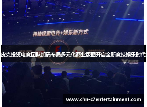 皮克投资电竞团队加码布局多元化商业版图开启全新竞技娱乐时代