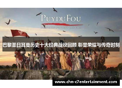 巴黎圣日耳曼历史十大经典战役回顾 彰显荣耀与传奇时刻