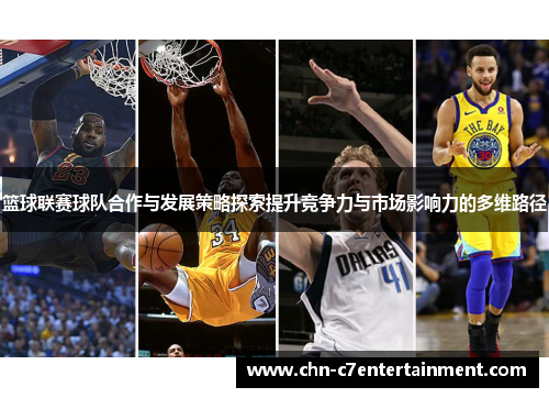 篮球联赛球队合作与发展策略探索提升竞争力与市场影响力的多维路径