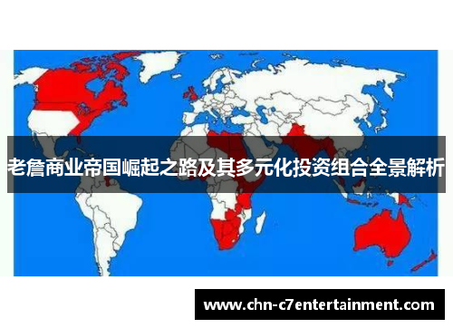 老詹商业帝国崛起之路及其多元化投资组合全景解析