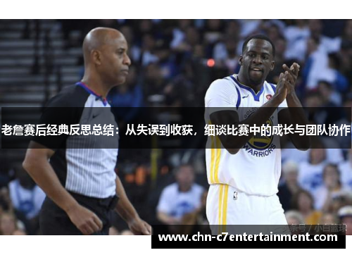老詹赛后经典反思总结：从失误到收获，细谈比赛中的成长与团队协作