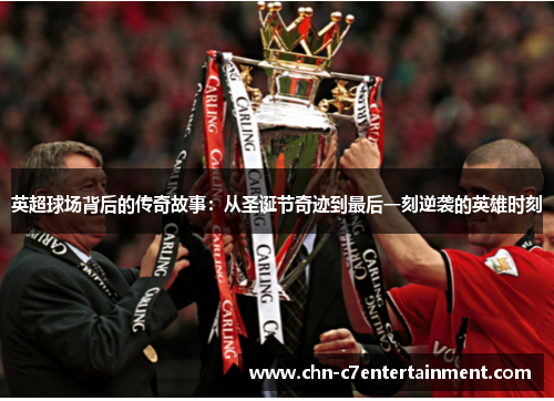 英超球场背后的传奇故事：从圣诞节奇迹到最后一刻逆袭的英雄时刻