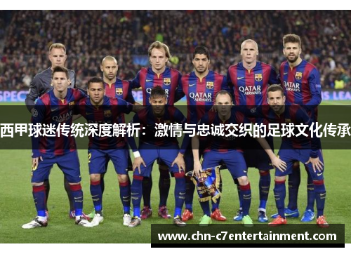 西甲球迷传统深度解析：激情与忠诚交织的足球文化传承
