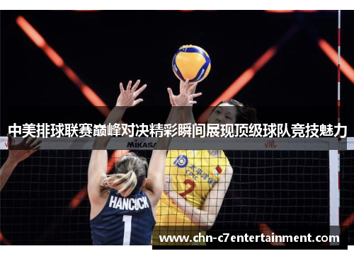 中美排球联赛巅峰对决精彩瞬间展现顶级球队竞技魅力