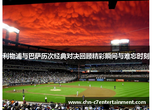 利物浦与巴萨历次经典对决回顾精彩瞬间与难忘时刻