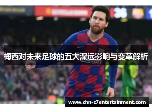 梅西对未来足球的五大深远影响与变革解析