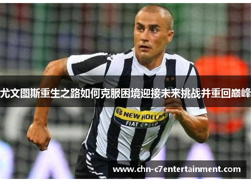 尤文图斯重生之路如何克服困境迎接未来挑战并重回巅峰