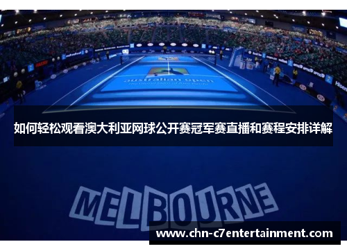 如何轻松观看澳大利亚网球公开赛冠军赛直播和赛程安排详解