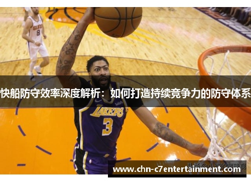 快船防守效率深度解析：如何打造持续竞争力的防守体系