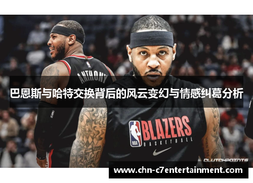 巴恩斯与哈特交换背后的风云变幻与情感纠葛分析 巴恩斯与哈特交换背后的风云变幻与情感纠葛分析