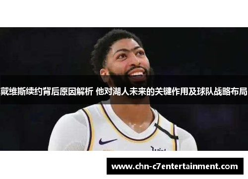 戴维斯续约背后原因解析 他对湖人未来的关键作用及球队战略布局