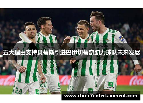 五大理由支持贝蒂斯引进巴伊切蒂奇助力球队未来发展