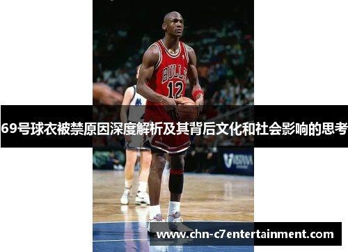 69号球衣被禁原因深度解析及其背后文化和社会影响的思考