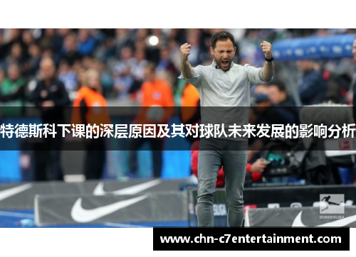 特德斯科下课的深层原因及其对球队未来发展的影响分析