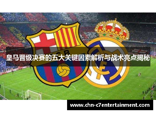 皇马晋级决赛的五大关键因素解析与战术亮点揭秘