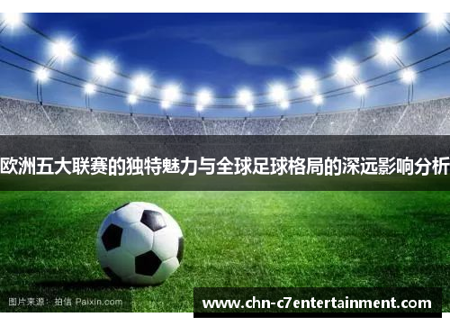 欧洲五大联赛的独特魅力与全球足球格局的深远影响分析