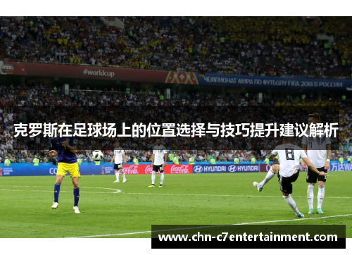 克罗斯在足球场上的位置选择与技巧提升建议解析