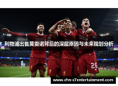 利物浦出售莫雷诺背后的深层原因与未来规划分析