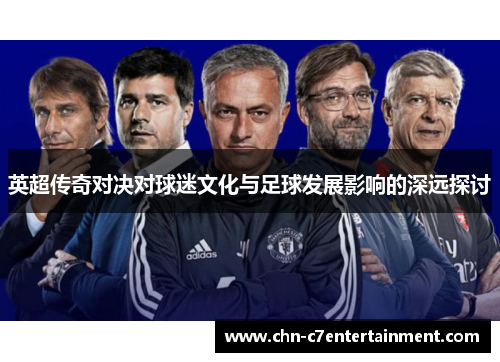 英超传奇对决对球迷文化与足球发展影响的深远探讨