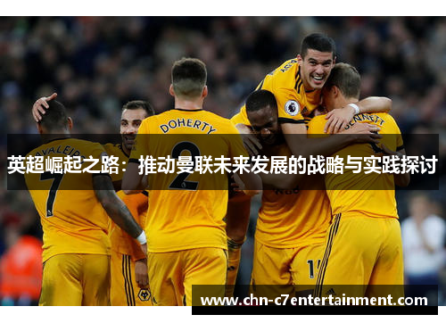 英超崛起之路：推动曼联未来发展的战略与实践探讨