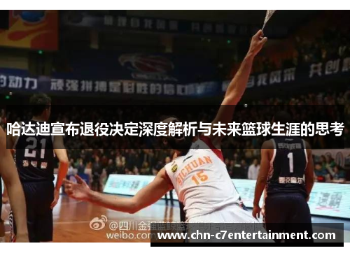 哈达迪宣布退役决定深度解析与未来篮球生涯的思考