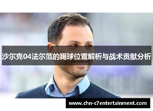 沙尔克04法尔范的踢球位置解析与战术贡献分析