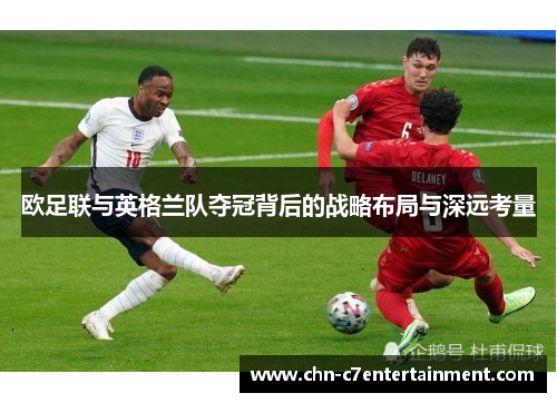欧足联与英格兰队夺冠背后的战略布局与深远考量