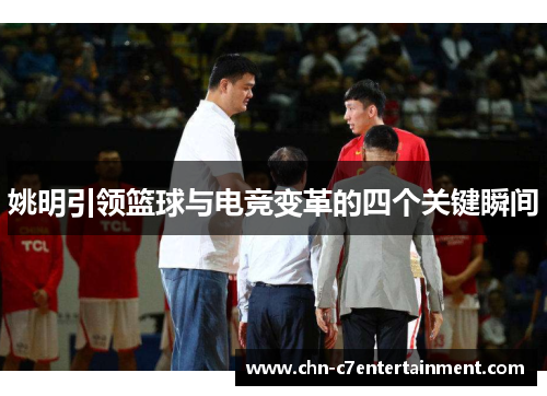 姚明引领篮球与电竞变革的四个关键瞬间