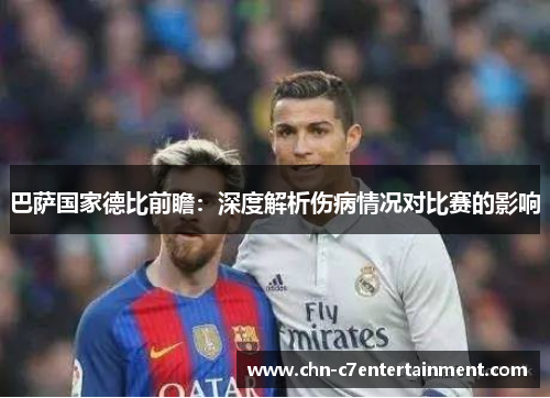 巴萨国家德比前瞻：深度解析伤病情况对比赛的影响