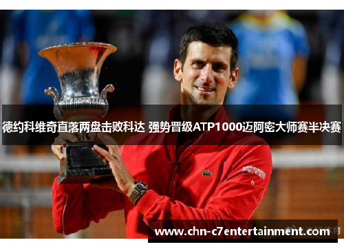德约科维奇直落两盘击败科达 强势晋级ATP1000迈阿密大师赛半决赛