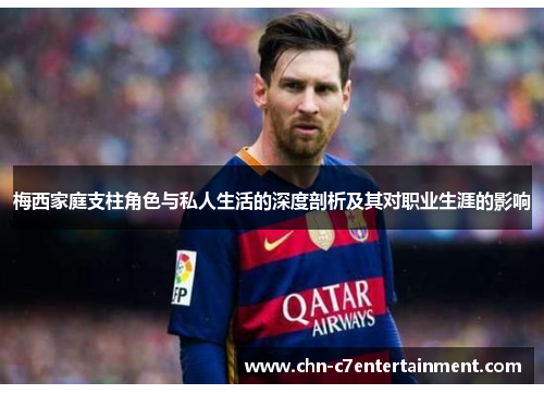 梅西家庭支柱角色与私人生活的深度剖析及其对职业生涯的影响 梅西家庭支柱角色与私人生活的深度剖析及其对职业生涯的影响