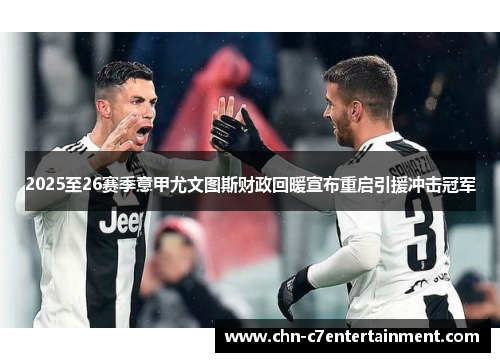2025至26赛季意甲尤文图斯财政回暖宣布重启引援冲击冠军