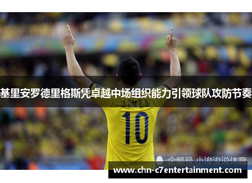 基里安罗德里格斯凭卓越中场组织能力引领球队攻防节奏