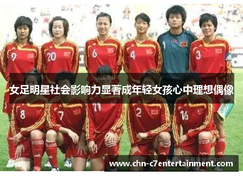 女足明星社会影响力显著成年轻女孩心中理想偶像