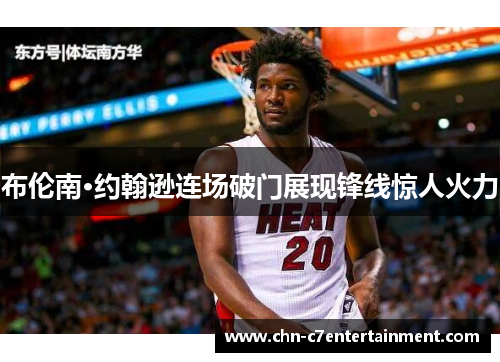 布伦南·约翰逊连场破门展现锋线惊人火力