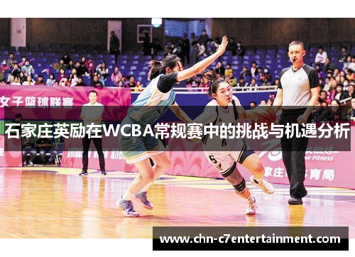 石家庄英励在WCBA常规赛中的挑战与机遇分析 石家庄英励在WCBA常规赛中的挑战与机遇分析