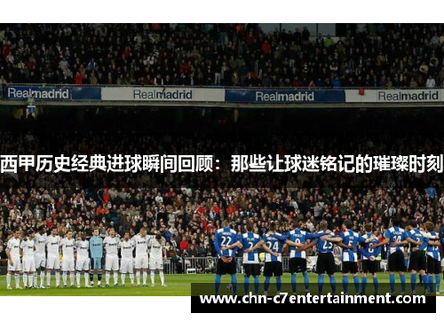 西甲历史经典进球瞬间回顾:那些让球迷铭记的璀璨时刻 西甲历史经典进球瞬间回顾:那些让球迷铭记的璀璨时刻